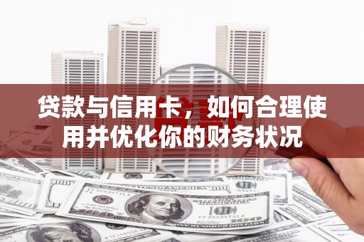 渝中贷款与信用卡，如何合理使用并优化你的财务状况