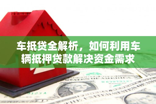 渝中车抵贷全解析，如何利用车辆抵押贷款解决资金需求