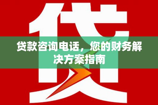 渝中贷款咨询电话，您的财务解决方案指南