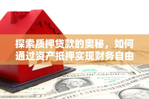 渝中探索质押贷款的奥秘，如何通过资产抵押实现财务自由