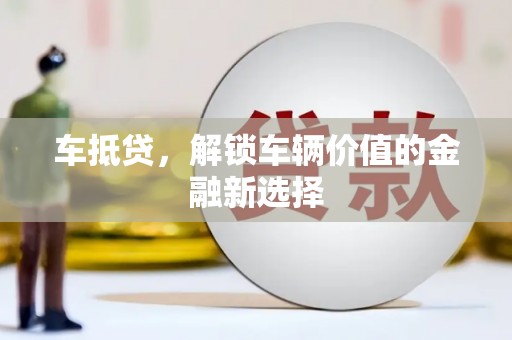 渝中车抵贷，解锁车辆价值的金融新选择