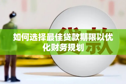 渝中如何选择最佳贷款期限以优化财务规划