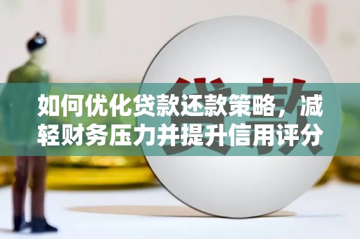 渝中如何优化贷款还款策略，减轻财务压力并提升信用评分