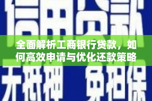 渝中全面解析工商银行贷款，如何高效申请与优化还款策略