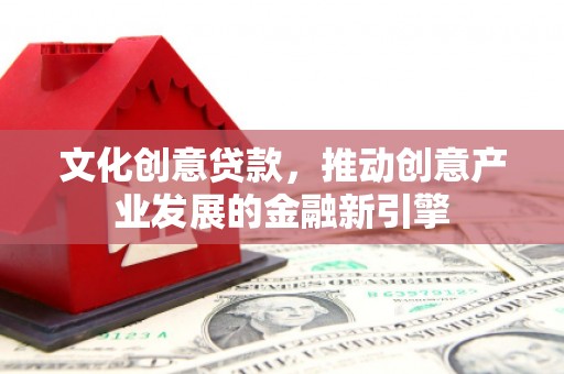 渝中文化创意贷款，推动创意产业发展的金融新引擎