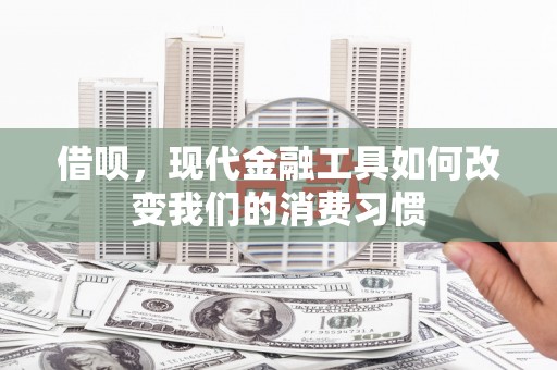 渝中借呗，现代金融工具如何改变我们的消费习惯