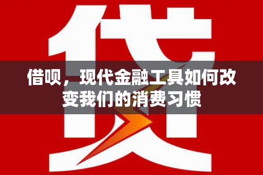渝中借呗，现代金融工具如何改变我们的消费习惯