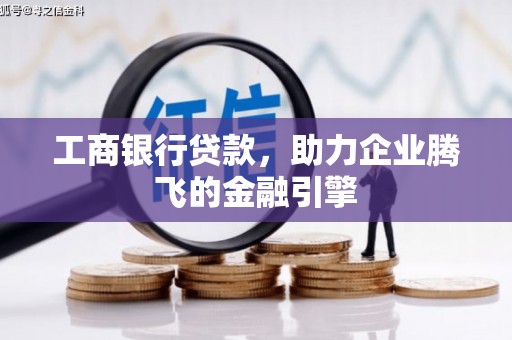 渝中工商银行贷款，助力企业腾飞的金融引擎