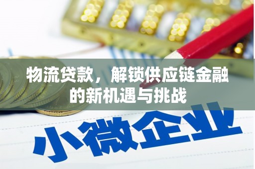 渝中物流贷款，解锁供应链金融的新机遇与挑战