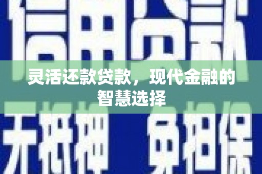 渝中灵活还款贷款，现代金融的智慧选择