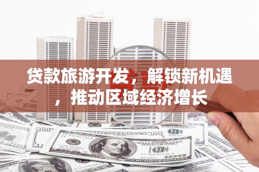 渝中贷款旅游开发，解锁新机遇，推动区域经济增长