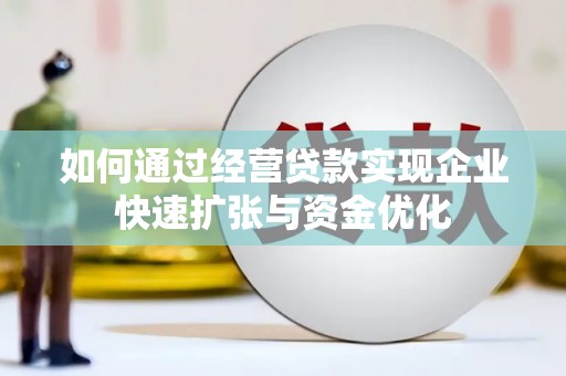 渝中如何通过经营贷款实现企业快速扩张与资金优化