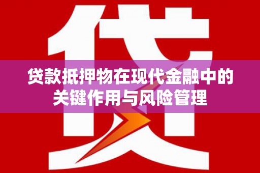 渝中贷款抵押物在现代金融中的关键作用与风险管理