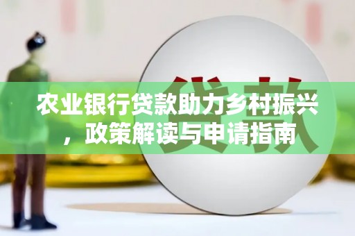 渝中农业银行贷款助力乡村振兴，政策解读与申请指南