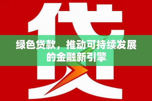 渝中绿色贷款，推动可持续发展的金融新引擎