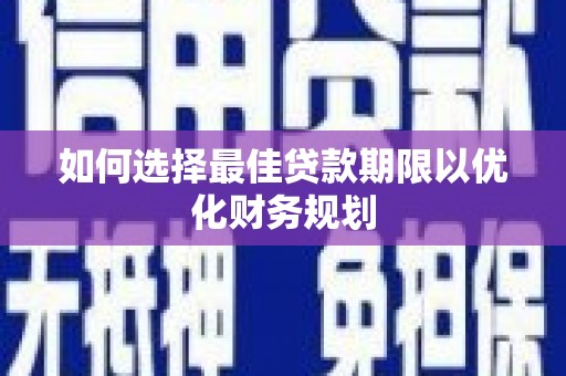 渝中如何选择最佳贷款期限以优化财务规划