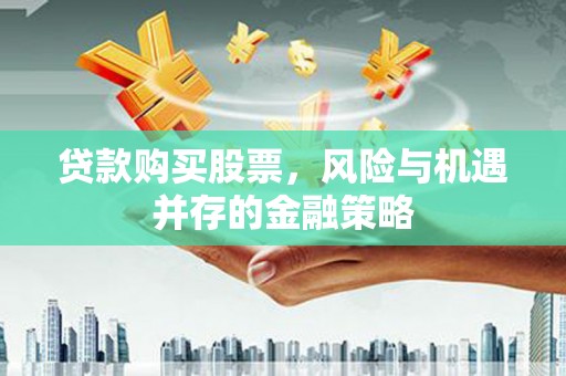 渝中贷款购买股票，风险与机遇并存的金融策略