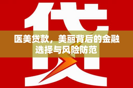 渝中医美贷款，美丽背后的金融选择与风险防范